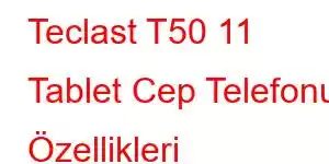 Teclast T50 11 Tablet Cep Telefonu Özellikleri