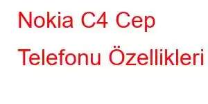 Nokia C4 Cep Telefonu Özellikleri