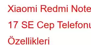 Xiaomi Redmi Note 17 SE Cep Telefonu Özellikleri