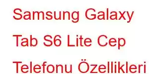 Samsung Galaxy Tab S6 Lite Cep Telefonu Özellikleri