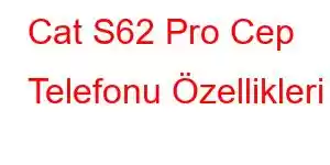 Cat S62 Pro Cep Telefonu Özellikleri