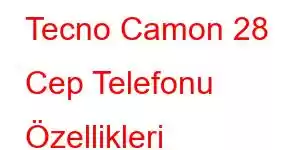 Tecno Camon 28 Cep Telefonu Özellikleri