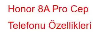 Honor 8A Pro Cep Telefonu Özellikleri