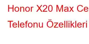 Honor X20 Max Cep Telefonu Özellikleri