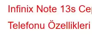 Infinix Note 13s Cep Telefonu Özellikleri