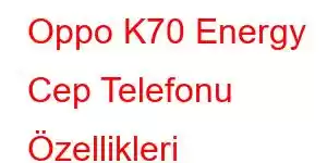 Oppo K70 Energy Cep Telefonu Özellikleri