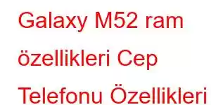 Galaxy M52 ram özellikleri Cep Telefonu Özellikleri