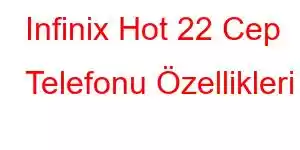 Infinix Hot 22 Cep Telefonu Özellikleri