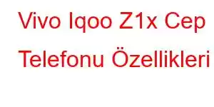 Vivo Iqoo Z1x Cep Telefonu Özellikleri