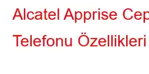 Alcatel Apprise Cep Telefonu Özellikleri