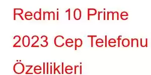 Redmi 10 Prime 2023 Cep Telefonu Özellikleri