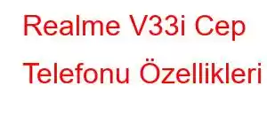 Realme V33i Cep Telefonu Özellikleri