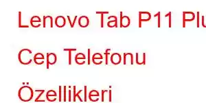 Lenovo Tab P11 Plus Cep Telefonu Özellikleri