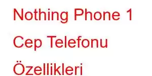 Nothing Phone 1 Cep Telefonu Özellikleri