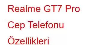 Realme GT7 Pro Cep Telefonu Özellikleri