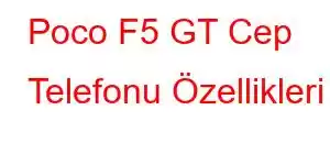 Poco F5 GT Cep Telefonu Özellikleri