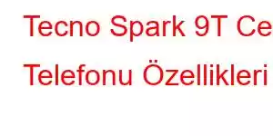 Tecno Spark 9T Cep Telefonu Özellikleri