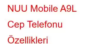 NUU Mobile A9L Cep Telefonu Özellikleri