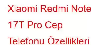 Xiaomi Redmi Note 17T Pro Cep Telefonu Özellikleri