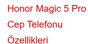 Honor Magic 5 Pro Cep Telefonu Özellikleri