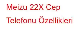 Meizu 22X Cep Telefonu Özellikleri