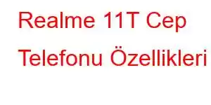 Realme 11T Cep Telefonu Özellikleri