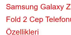 Samsung Galaxy Z Fold 2 Cep Telefonu Özellikleri