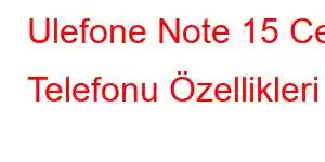 Ulefone Note 15 Cep Telefonu Özellikleri