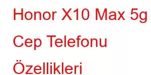 Honor X10 Max 5g Cep Telefonu Özellikleri