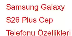 Samsung Galaxy S26 Plus Cep Telefonu Özellikleri