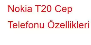 Nokia T20 Cep Telefonu Özellikleri