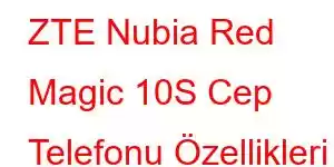 ZTE Nubia Red Magic 10S Cep Telefonu Özellikleri