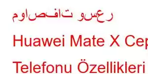 مواصفات وسعر Huawei Mate X Cep Telefonu Özellikleri