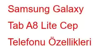 Samsung Galaxy Tab A8 Lite Cep Telefonu Özellikleri