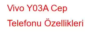 Vivo Y03A Cep Telefonu Özellikleri