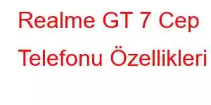 Realme GT 7 Cep Telefonu Özellikleri