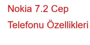 Nokia 7.2 Cep Telefonu Özellikleri