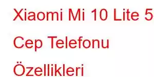 Xiaomi Mi 10 Lite 5G Cep Telefonu Özellikleri