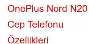 OnePlus Nord N20 Cep Telefonu Özellikleri