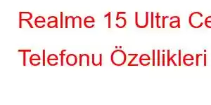 Realme 15 Ultra Cep Telefonu Özellikleri