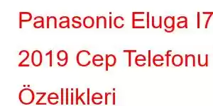 Panasonic Eluga I7 2019 Cep Telefonu Özellikleri