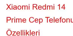 Xiaomi Redmi 14 Prime Cep Telefonu Özellikleri