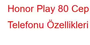 Honor Play 80 Cep Telefonu Özellikleri