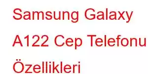 Samsung Galaxy A122 Cep Telefonu Özellikleri