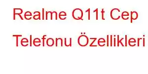 Realme Q11t Cep Telefonu Özellikleri