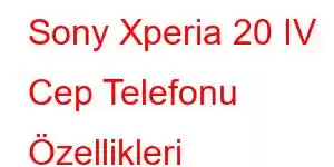 Sony Xperia 20 IV Cep Telefonu Özellikleri