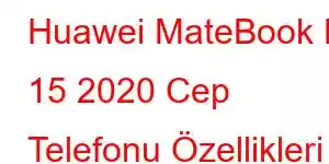 Huawei MateBook D 15 2020 Cep Telefonu Özellikleri