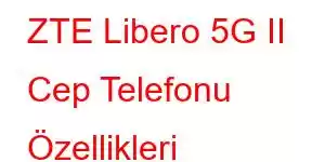 ZTE Libero 5G II Cep Telefonu Özellikleri