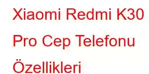 Xiaomi Redmi K30 Pro Cep Telefonu Özellikleri