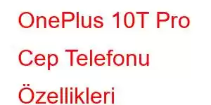 OnePlus 10T Pro Cep Telefonu Özellikleri